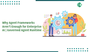 Why Agent Frameworks Aren’t Enough for Enterprise AI | Governed Agent Runtime