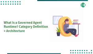 What Is a Governed&nbsp;Agent&nbsp;Runtime? Category Definition + Architecture
