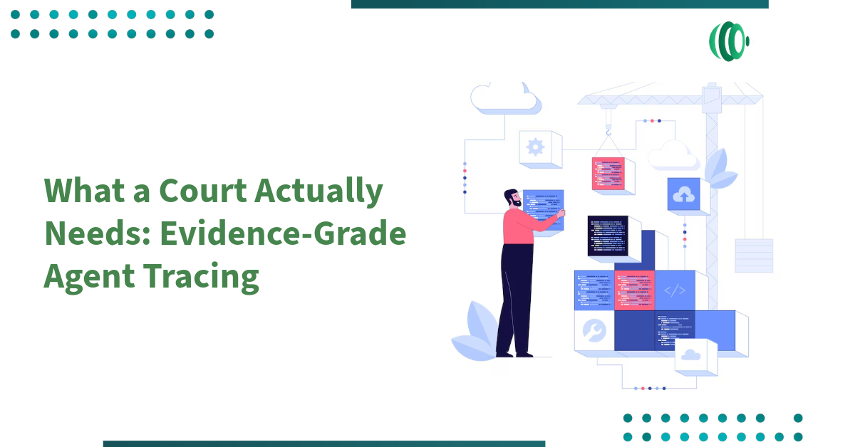 What a Court Actually Needs: Evidence-Grade Agent Tracing