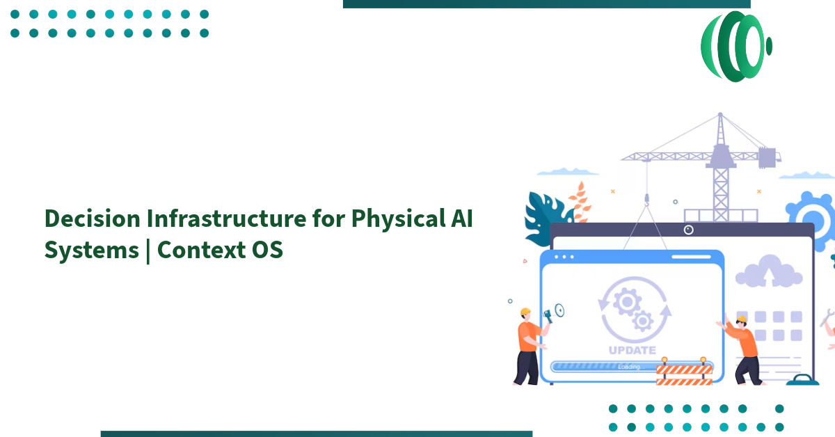 Decision Infrastructure for Physical AI Systems | Context OS