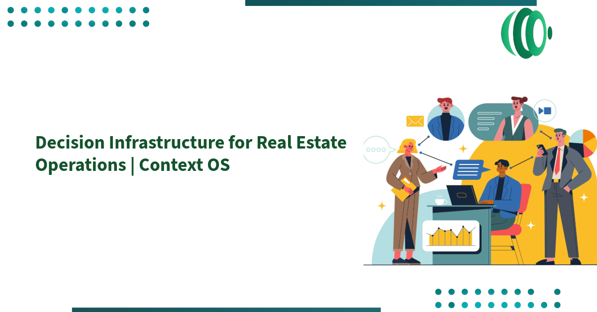 Decision Infrastructure for Real Estate Operations | Context OS