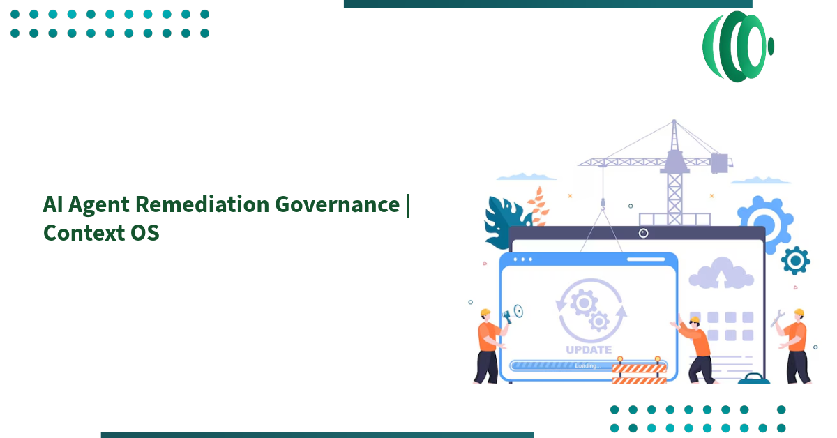 AI Agent Remediation Governance | Context OS