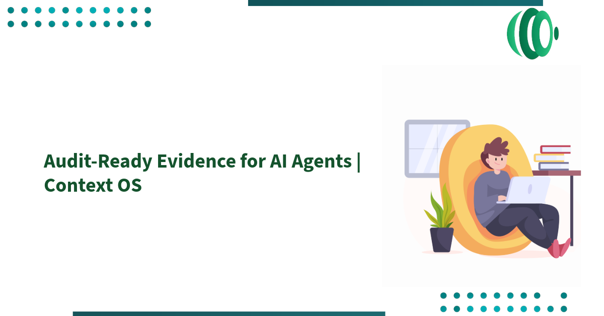 Audit-Ready Evidence for AI Agents | Context OS