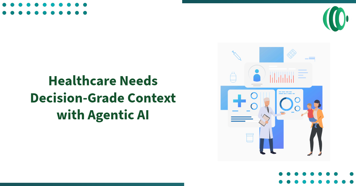 Healthcare Needs Decision-Grade Context with Agentic AI