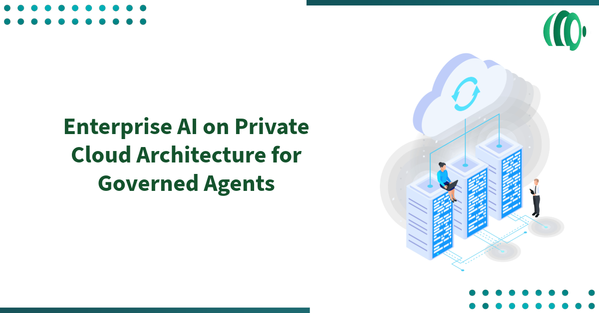 Enterprise AI on Private Cloud Architecture for Governed Agents